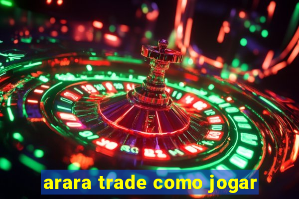 arara trade como jogar